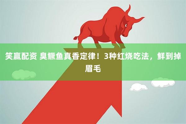 笑赢配资 臭鳜鱼真香定律！3种红烧吃法，鲜到掉眉毛
